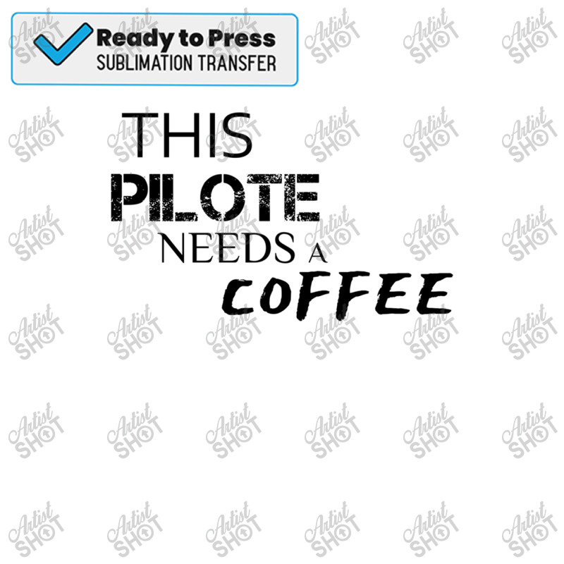 This Pilote Needs A Coffee (black) Sublimation Transfer | Artistshot