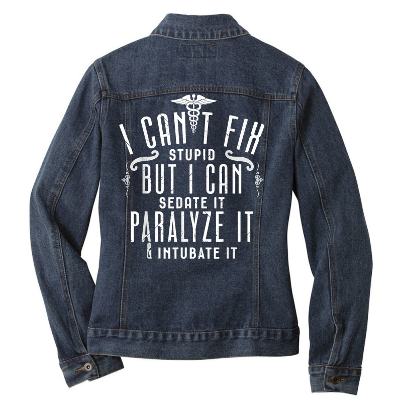 I Can’t Fix Stupid But I Can Sedate Paralyze And Intubate It T Shirt Ladies Denim Jacket by men.adam | Artistshot