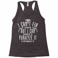 I Can’t Fix Stupid But I Can Sedate Paralyze And Intubate It T Shirt Racerback Tank | Artistshot