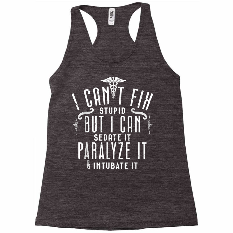 I Can’t Fix Stupid But I Can Sedate Paralyze And Intubate It T Shirt Racerback Tank by men.adam | Artistshot