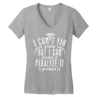 I Can’t Fix Stupid But I Can Sedate Paralyze And Intubate It T Shirt Women's V-neck T-shirt | Artistshot