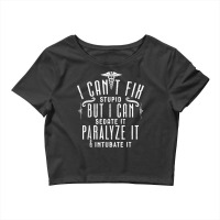 I Can’t Fix Stupid But I Can Sedate Paralyze And Intubate It T Shirt Crop Top | Artistshot