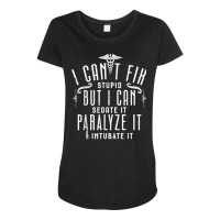 I Can’t Fix Stupid But I Can Sedate Paralyze And Intubate It T Shirt Maternity Scoop Neck T-shirt | Artistshot