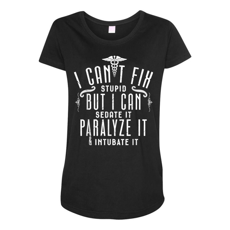 I Can’t Fix Stupid But I Can Sedate Paralyze And Intubate It T Shirt Maternity Scoop Neck T-shirt by men.adam | Artistshot