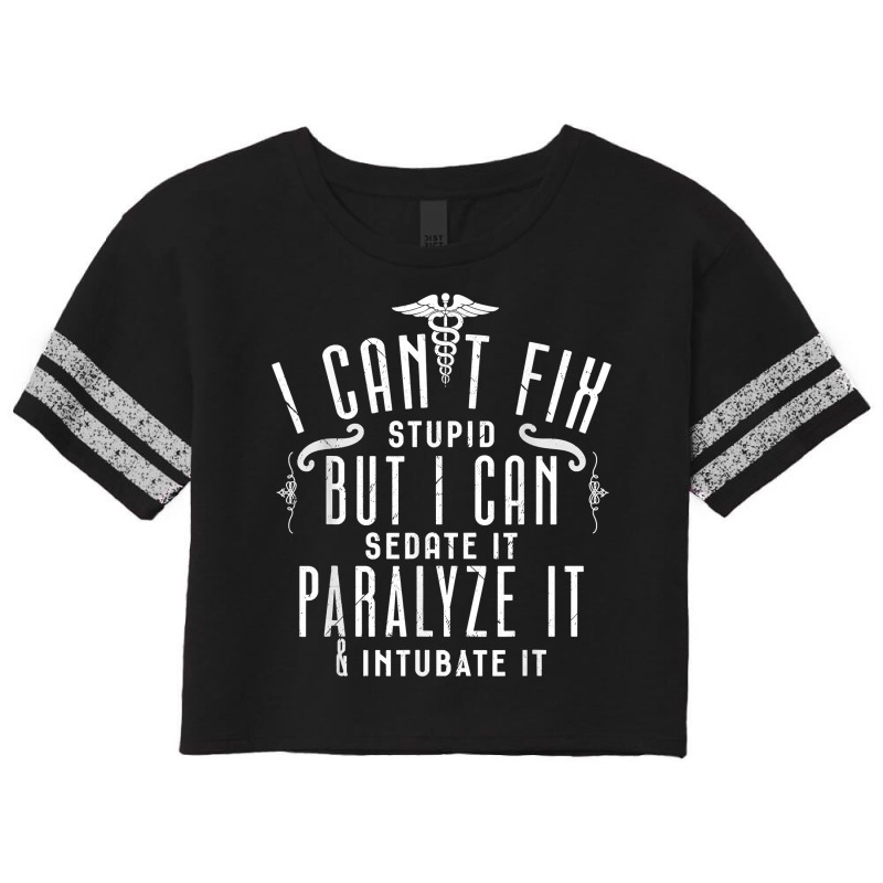 I Can’t Fix Stupid But I Can Sedate Paralyze And Intubate It T Shirt Scorecard Crop Tee by men.adam | Artistshot