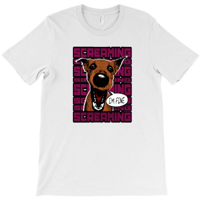 Screaming Dog I'm Fine T-shirt Designed By Be Cool