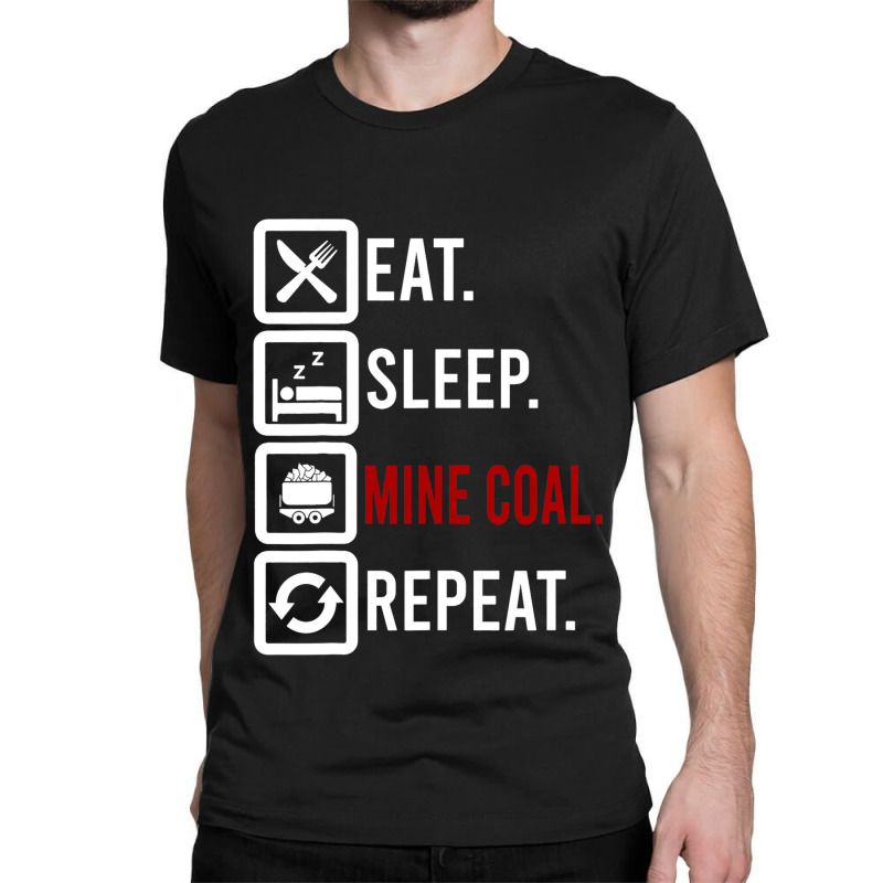 Eat Sleep Mine Coal Mineworker Miner Mining Miners Classic T-shirt by GrayceMeekin | Artistshot