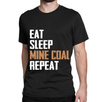 Eat Sleep Mine Coal Repeat Pitman Miner Undergroun Classic T-shirt | Artistshot