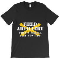 Field Artillery Mortar Wont Do United States Army  T-shirt | Artistshot