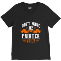 Dont Make Me Use My Painter Voice Painter V-neck Tee | Artistshot