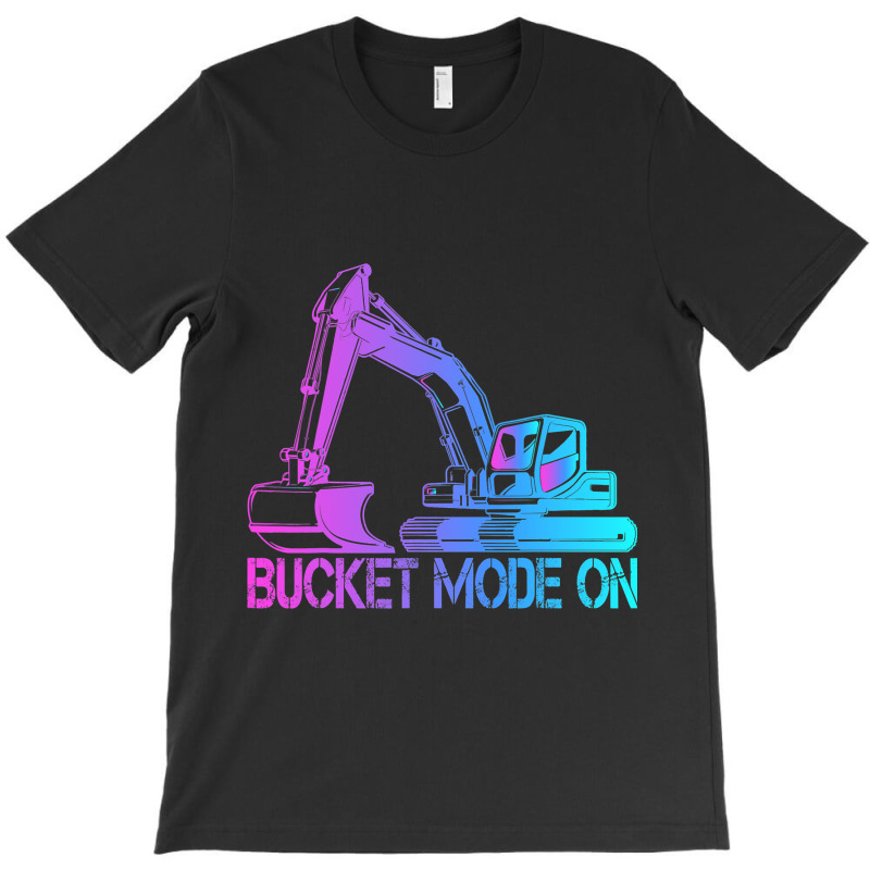 Excavator Operator Bucket Mode On 1 T-shirt | Artistshot