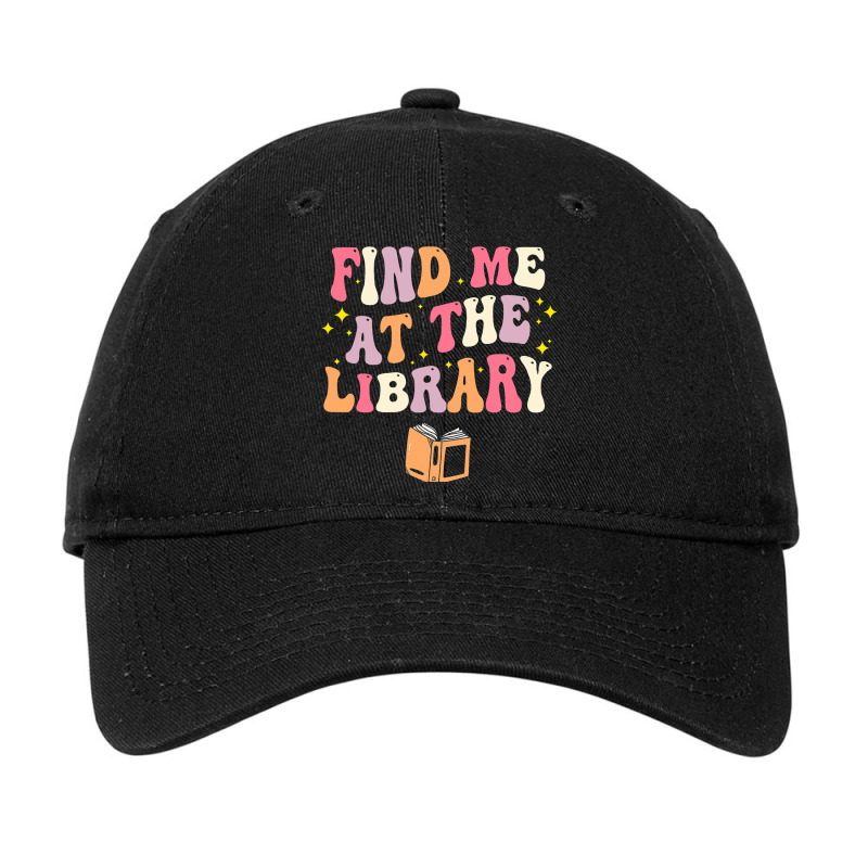 Find Me At The Library Book Lover School Librarian Adjustable Cap | Artistshot