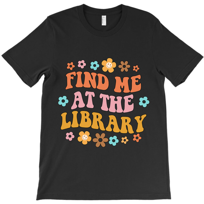 Find Me At The Library Book Lover School Librarian T-shirt | Artistshot