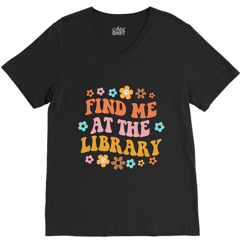 Find Me At The Library Book Lover School Librarian V-neck Tee | Artistshot