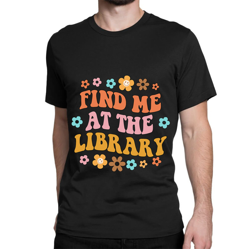 Find Me At The Library Book Lover School Librarian Classic T-shirt | Artistshot