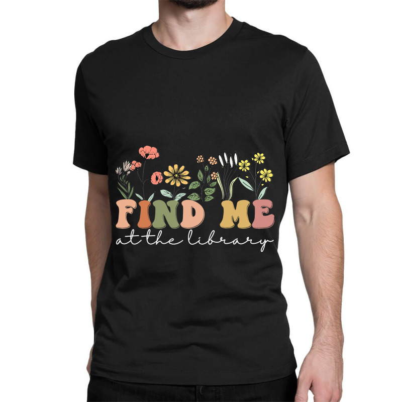 Find Me At The Library Librarian Book Reader Nerd  Classic T-shirt | Artistshot