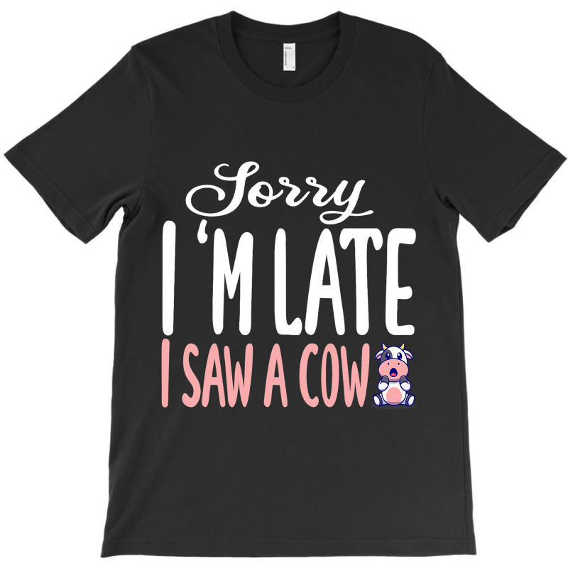 Funny Cow Sorry Im Late I Saw A Cow Lover Farmer T-shirt | Artistshot