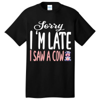 Funny Cow Sorry Im Late I Saw A Cow Lover Farmer Basic T-shirt | Artistshot