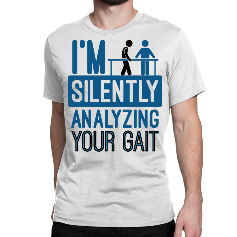 I'm Silently Analyzing Your Gait Funny Pt Classic T-shirt by jaygo | Artistshot