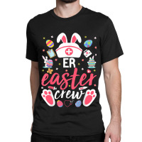 Er Easter Nurse Crew Easter Day Emergency Room Nur Classic T-shirt | Artistshot