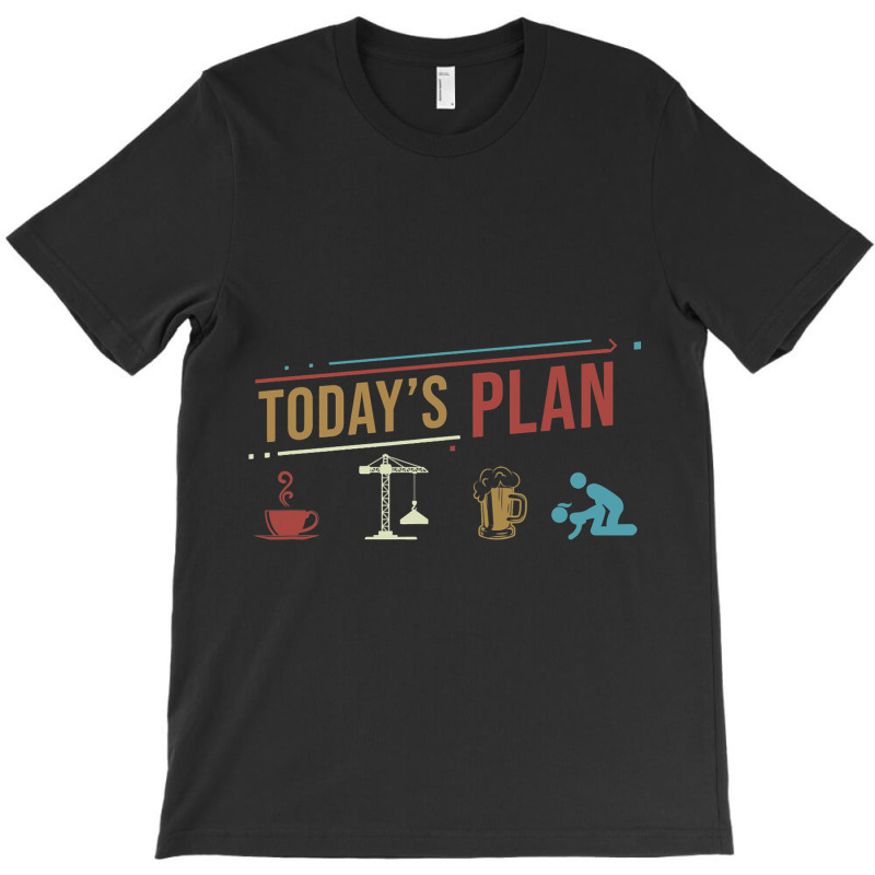 Todays Plan Crane Worker Construction Funny Daily  T-shirt | Artistshot