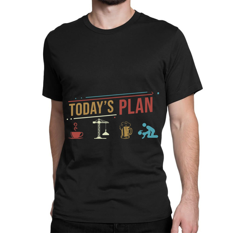 Todays Plan Crane Worker Construction Funny Daily  Classic T-shirt | Artistshot