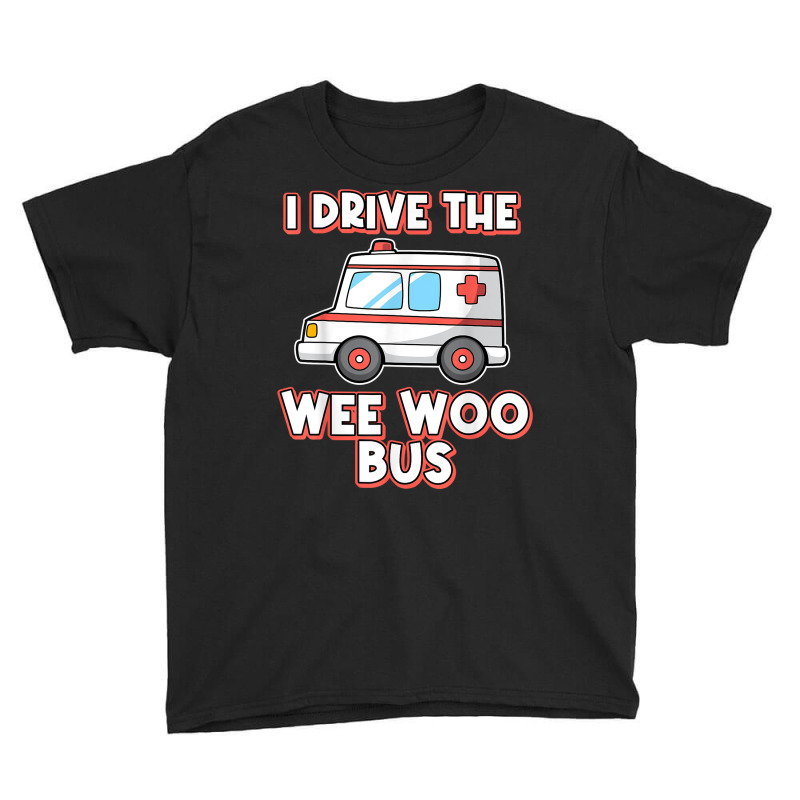 I Drive The Wee Woo Bus Ambulance Driver Paramedic T Shirt Youth Tee | Artistshot