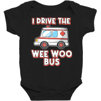 I Drive The Wee Woo Bus Ambulance Driver Paramedic T Shirt Baby Bodysuit | Artistshot