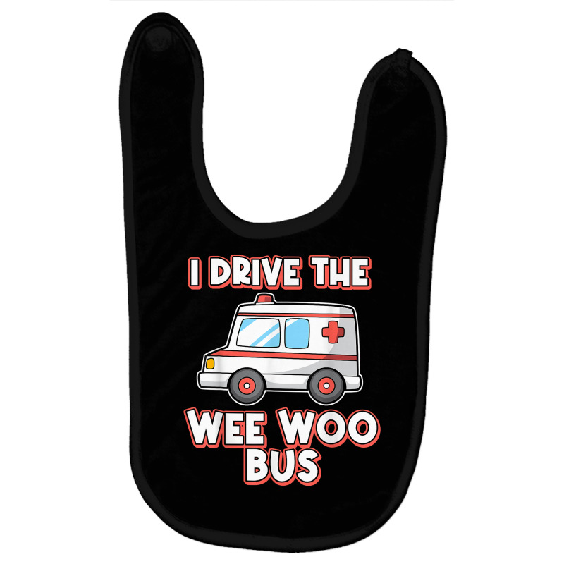 I Drive The Wee Woo Bus Ambulance Driver Paramedic T Shirt Baby Bibs | Artistshot