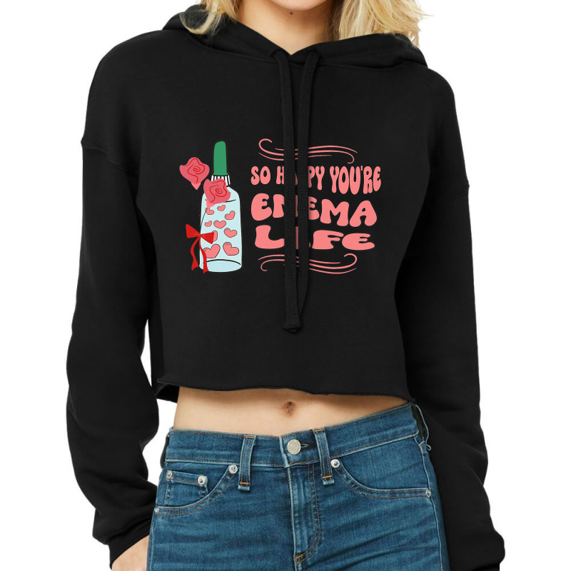 So Happy Youre Enema Life Funny Nurse Happy Valent Cropped Hoodie by Happinessit | Artistshot