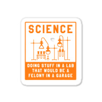 Science Doing Stuff In Lab That Would Be A Felony  Sticker | Artistshot