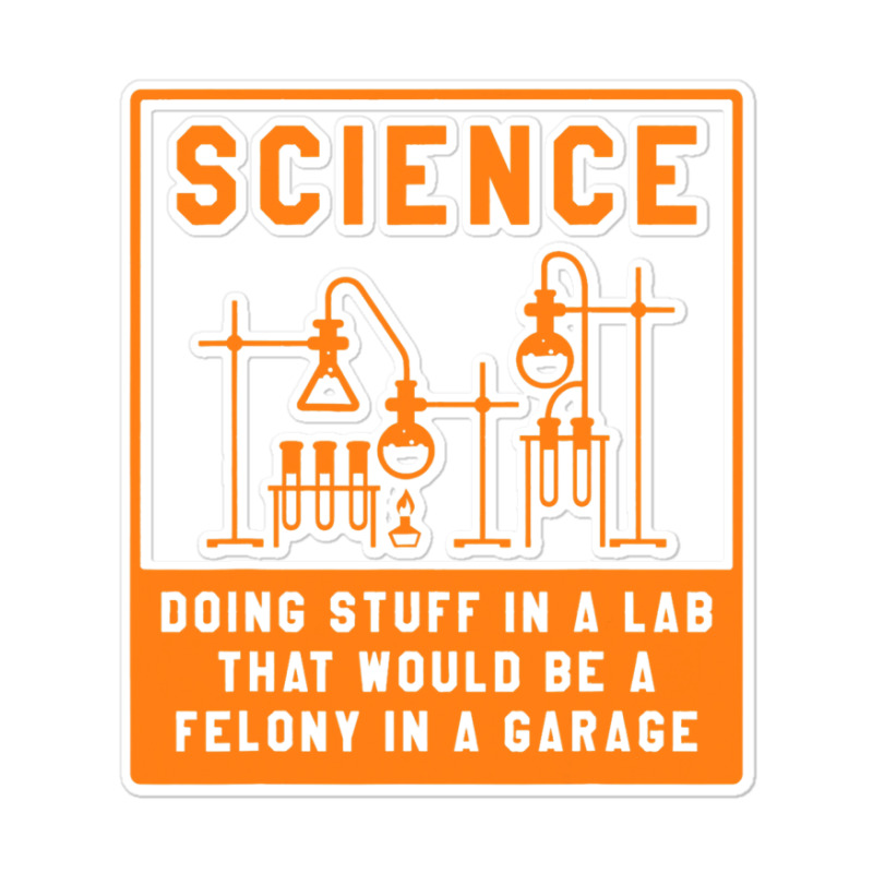 Science Doing Stuff In Lab That Would Be A Felony  Sticker | Artistshot