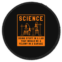 Science Doing Stuff In Lab That Would Be A Felony  Round Patch | Artistshot