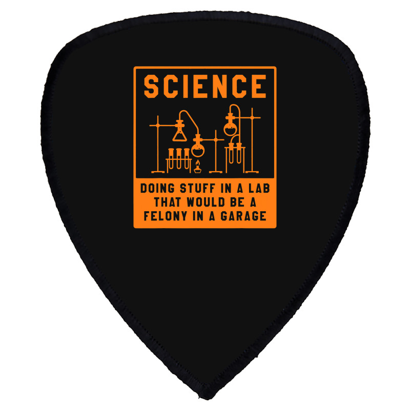 Science Doing Stuff In Lab That Would Be A Felony  Shield S Patch | Artistshot