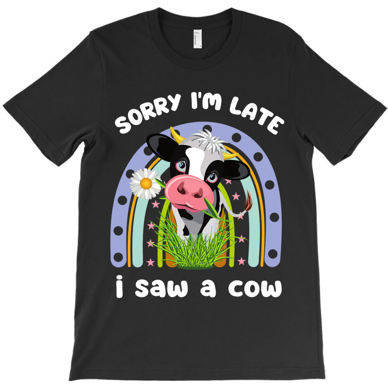 Sorry Im Late I Saw A Cow Funny Quote Design Farme T-shirt | Artistshot