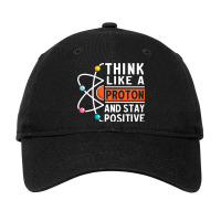 Think Like A Proton And Stay Positive 6 Adjustable Cap | Artistshot