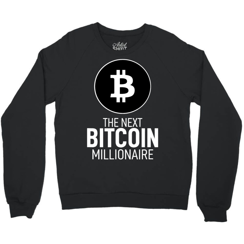 The Next Bitcoin Millionaire Crypto Currency Miner Crewneck Sweatshirt by BreydenKhoury | Artistshot