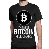 The Next Bitcoin Millionaire Crypto Currency Miner Classic T-shirt | Artistshot