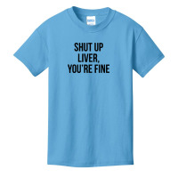 Shut Up Liver Youre Fine Basic Youth T-shirt | Artistshot