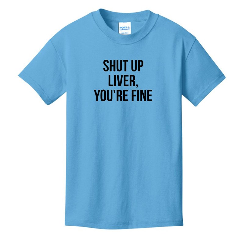 Shut Up Liver Youre Fine Basic Youth T-shirt | Artistshot