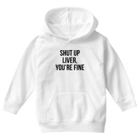 Shut Up Liver Youre Fine Youth Hoodie | Artistshot