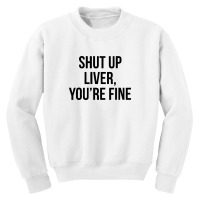 Shut Up Liver Youre Fine Youth Sweatshirt | Artistshot