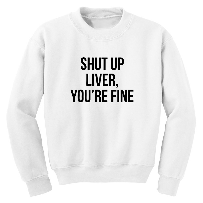 Shut Up Liver Youre Fine Youth Sweatshirt | Artistshot