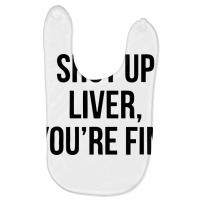 Shut Up Liver Youre Fine Baby Bibs | Artistshot