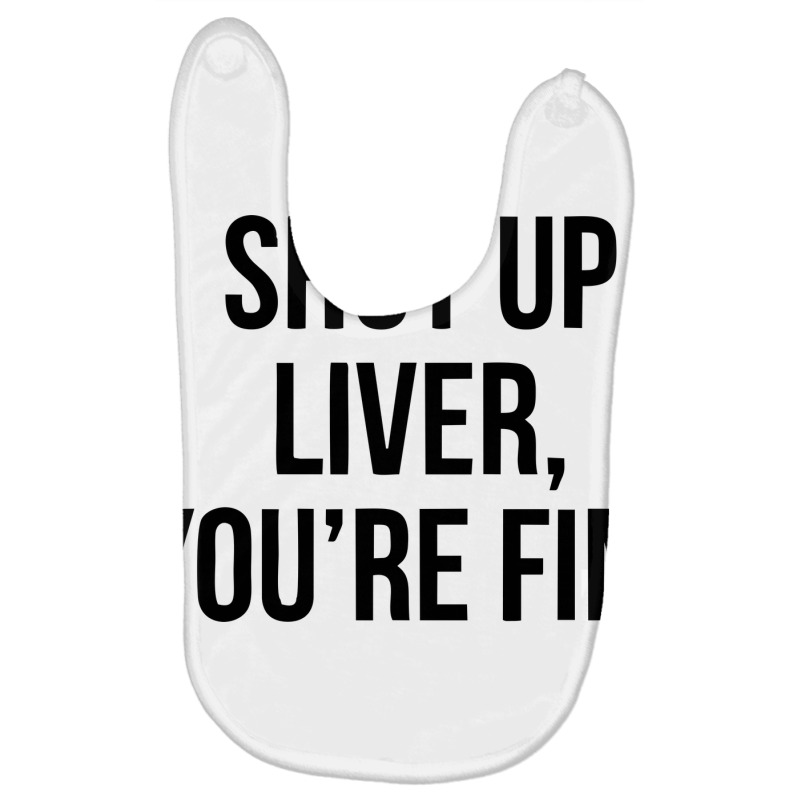 Shut Up Liver Youre Fine Baby Bibs | Artistshot