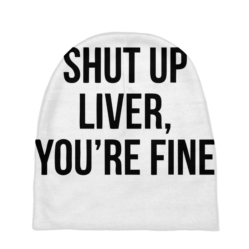 Shut Up Liver Youre Fine Baby Beanies | Artistshot