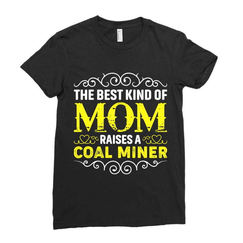 The Best Kind Of Mom Raises A Coal Miner Mothers D Ladies Fitted T-Shirt by AustynHidago | Artistshot