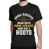 Some Daddies Wear Suits Mine Wears Hard Hat Boots Classic T-shirt | Artistshot