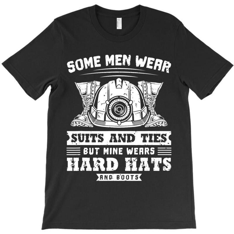 Some Men Wear Suits And Ties Coal Miner T-shirt | Artistshot