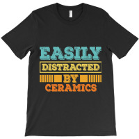 Easily Distracted By Ceramics Funny Ceramics T-shirt | Artistshot